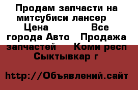 Продам запчасти на митсубиси лансер6 › Цена ­ 30 000 - Все города Авто » Продажа запчастей   . Коми респ.,Сыктывкар г.